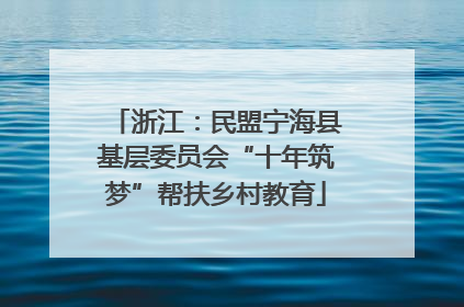 浙江：民盟宁海县基层委员会“十年筑梦”帮扶乡村教育