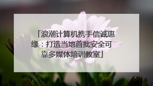 浪潮计算机携手信诚惠缘：打造当地首批安全可靠多媒体培训教室