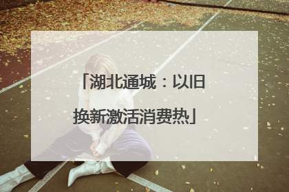 湖北通城：以旧换新激活消费热