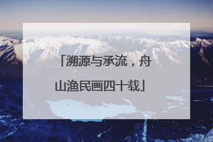 溯源与承流，舟山渔民画四十载