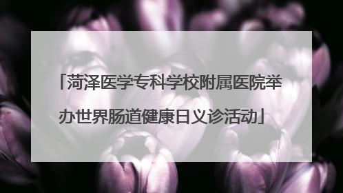 菏泽医学专科学校附属医院举办世界肠道健康日义诊活动