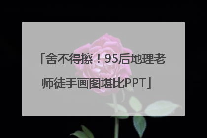 舍不得擦！95后地理老师徒手画图堪比PPT