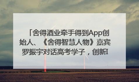 舍得酒业牵手得到App创始人、《舍得智慧人物》嘉宾罗振宇对话高考学子，创新IP营销赋能升学宴市场