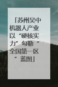 苏州吴中机器人产业以“硬核实力”勾勒“全国第一区”蓝图