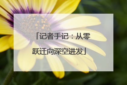 记者手记：从零跃迁向深空进发