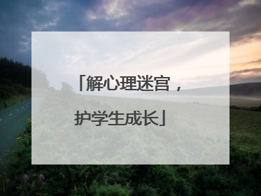 解心理迷宫，护学生成长