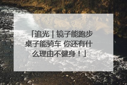 追光｜镜子能跑步 桌子能骑车 你还有什么理由不健身！