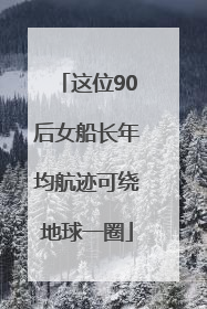 这位90后女船长年均航迹可绕地球一圈