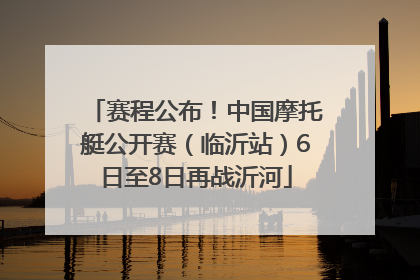 赛程公布！中国摩托艇公开赛（临沂站）6日至8日再战沂河