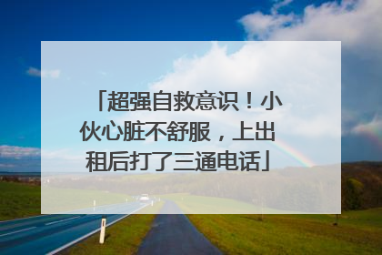 超强自救意识！小伙心脏不舒服，上出租后打了三通电话