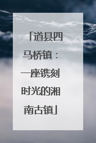 道县四马桥镇：一座镌刻时光的湘南古镇