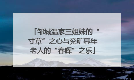 邹城温家三姐妹的“寸草”之心与兖矿暮年老人的“春晖”之乐