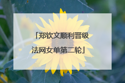 郑钦文顺利晋级法网女单第二轮