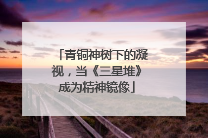 青铜神树下的凝视，当《三星堆》成为精神镜像