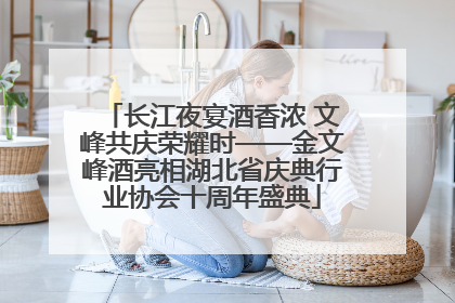 长江夜宴酒香浓 文峰共庆荣耀时——金文峰酒亮相湖北省庆典行业协会十周年盛典