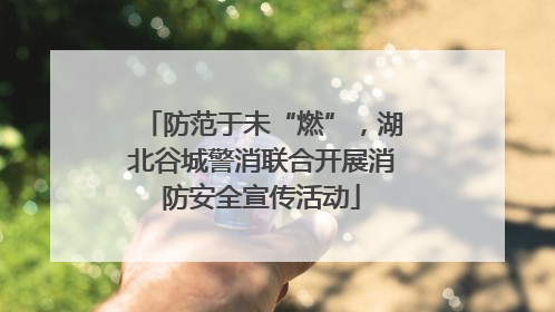 防范于未“燃”，湖北谷城警消联合开展消防安全宣传活动