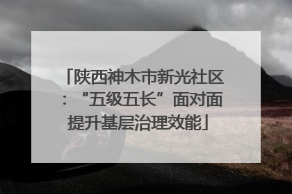 陕西神木市新光社区：“五级五长”面对面 提升基层治理效能