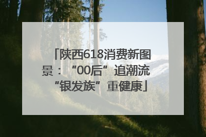陕西618消费新图景：“00后”追潮流 “银发族”重健康
