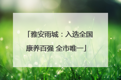 雅安雨城：入选全国康养百强 全市唯一