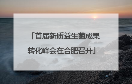 首届新质益生菌成果转化峰会在合肥召开