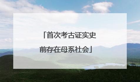 首次考古证实史前存在母系社会