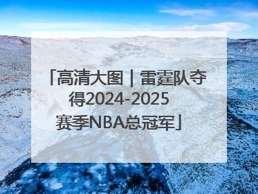 高清大图｜雷霆队夺得2024-2025赛季NBA总冠军