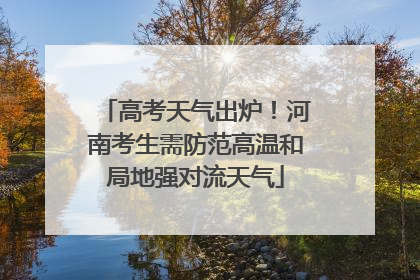 高考天气出炉！河南考生需防范高温和局地强对流天气