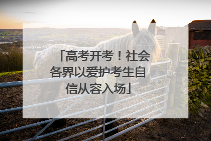 高考开考！社会各界以爱护考生自信从容入场