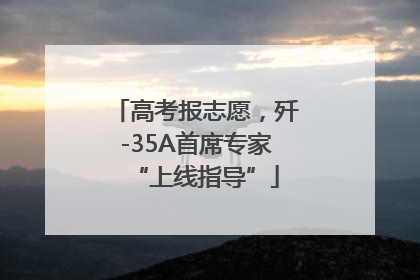 高考报志愿，歼-35A首席专家“上线指导”