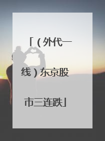 （外代一线）东京股市三连跌