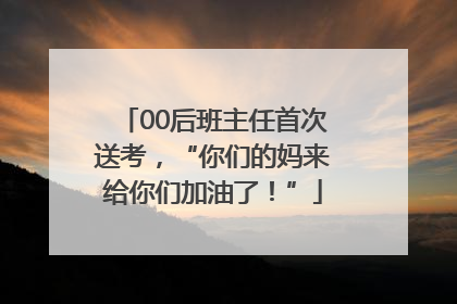 00后班主任首次送考，“你们的妈来给你们加油了！”