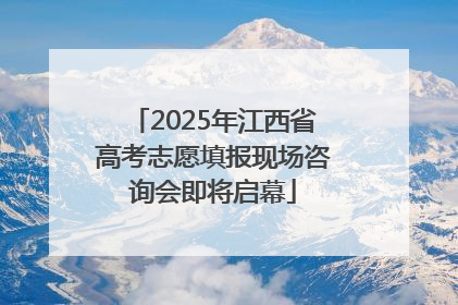 2025年江西省高考志愿填报现场咨询会即将启幕