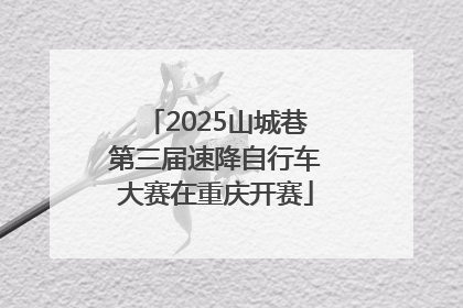 2025山城巷第三届速降自行车大赛在重庆开赛