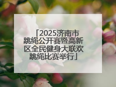 2025济南市跳绳公开赛暨高新区全民健身大联欢跳绳比赛举行