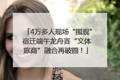 4万多人现场“围观” 宿迁端午龙舟赛“文体旅商”融合再破圈！