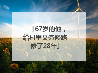 67岁的他，给村里义务修路修了28年