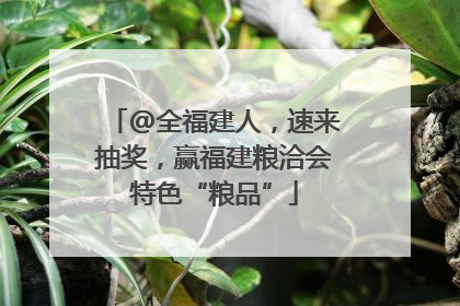 @全福建人，速来抽奖，赢福建粮洽会特色“粮品”